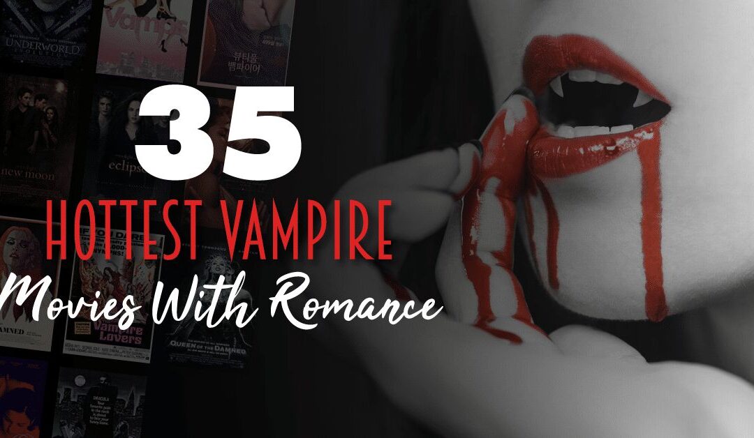40 Best Vampire Love Story Movie: Finding the Romance