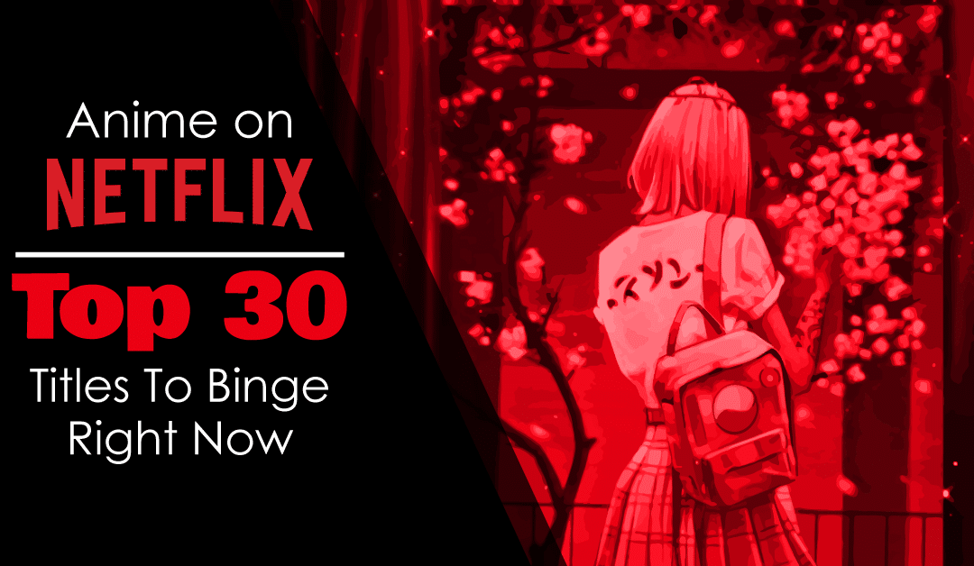 Anime on Netflix: Top 30 Titles to Binge Right Now