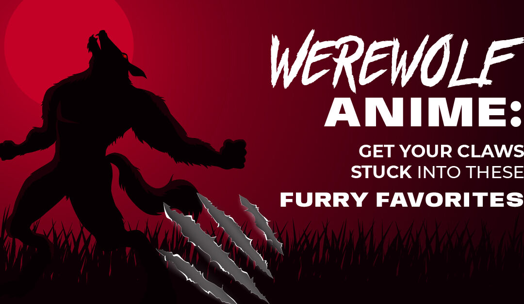 Werewolf Anime: Get Your Claws Stuck Into These Furry Favorites