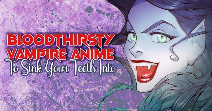 Bloodthirsty Vampire Anime To Sink Your Teeth Into