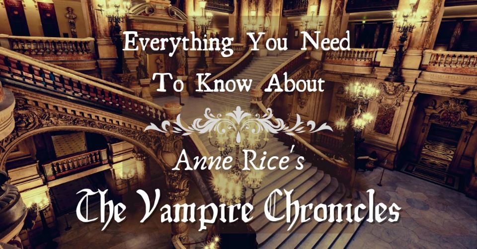 Everything You Need To Know About Anne Rice’s The Vampire Chronicles