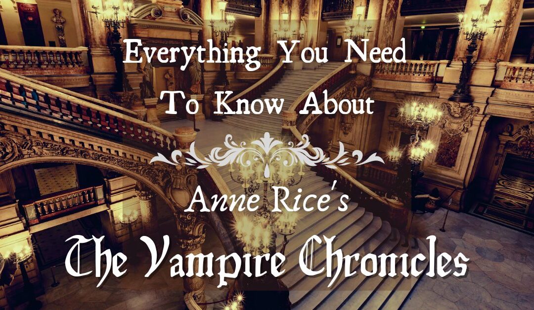 Everything You Need To Know About Anne Rice’s The Vampire Chronicles