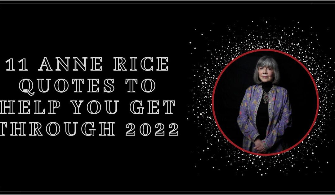 11 Anne Rice Quotes To Help You Get Through 2022