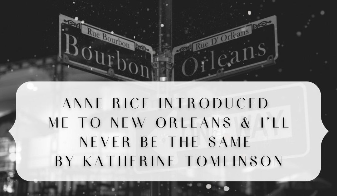 Anne Rice Introduced Me to New Orleans and I’ll Never Be the Same by Katherine Tomlinson