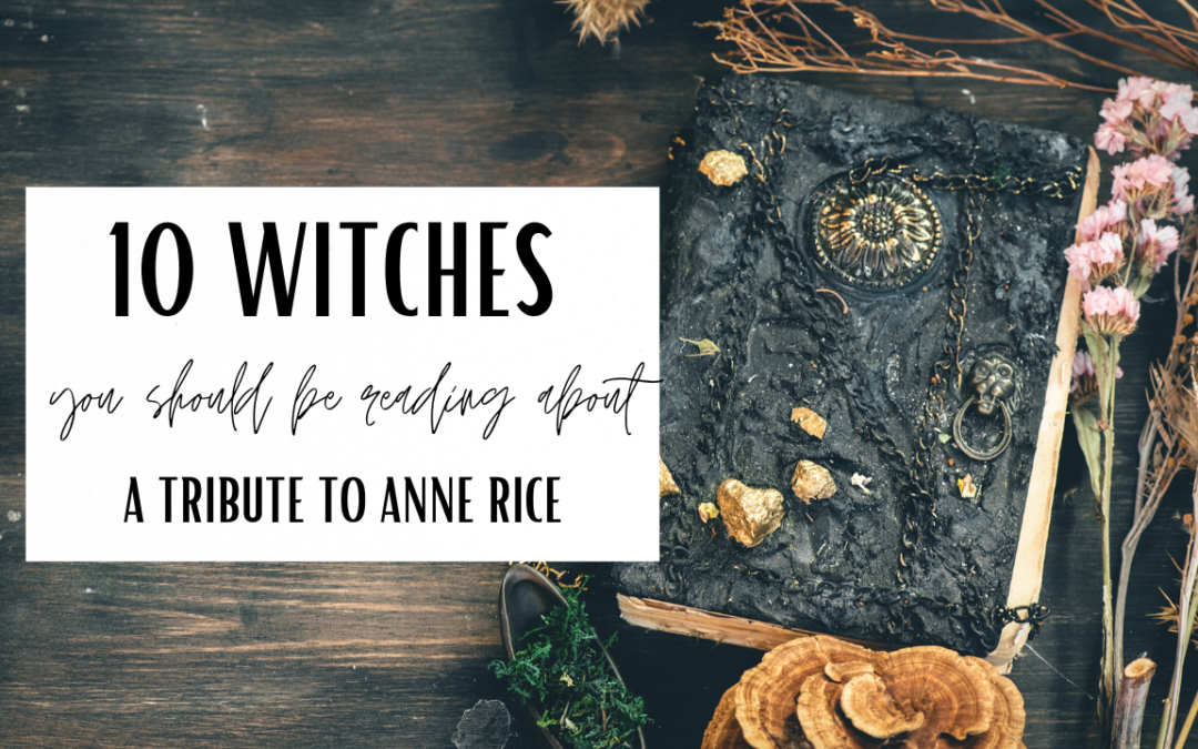 10 Witches You Should be Reading About: A Tribute to Anne Rice
