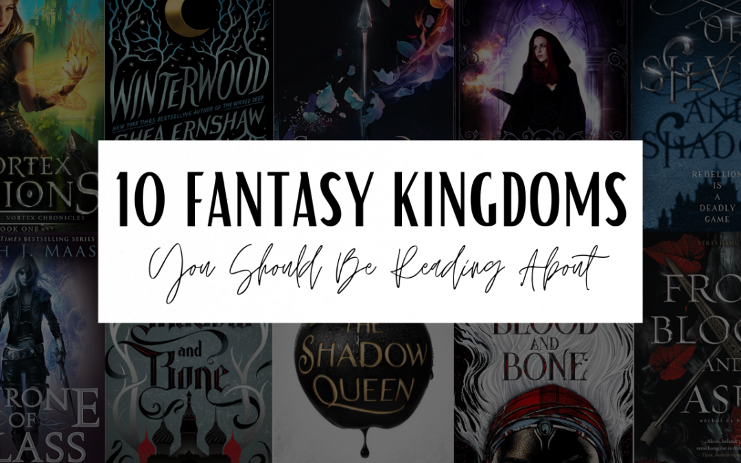 10 Fantasy Kingdoms You Should Be Reading About
