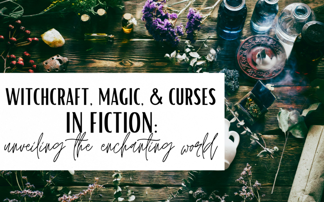 Witchcraft, Magic, and Curses in Fiction: Unveiling the Enchanting World
